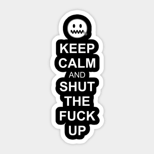 Keep Calm and Shut the Fuck Up Sticker